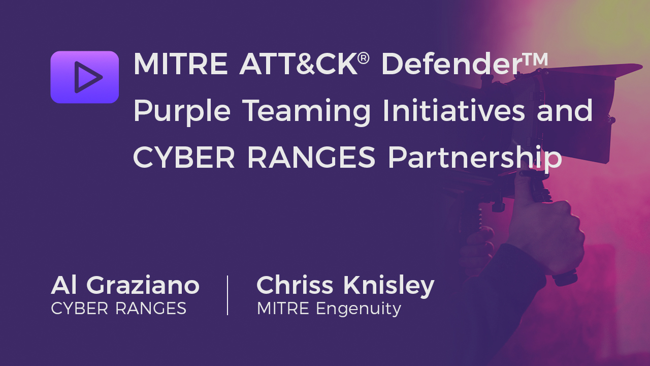 MITRE ATT&CK Defender™ Purple Teaming Initiatives - Video